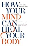 How Your Mind Can Heal Your Body: 10th-Anniversary Edition