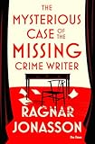 The Mysterious Case of the Missing Crime Writer: An unputdownable Scandi noir from Sunday Times bestseller Ragnar Jónasson