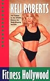 Fitness Hollywood: The Trainer to the Stars Shares Her Body-Shaping Secrets by Keli Roberts (1997-01-16)
