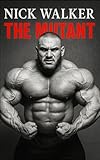 Nick Walker: The Mutant: The Untold Biography of Nick Walker—Bodybuilding’s Most Feared Physique, Unrelenting Mindset, and the Rise of “The Mutant” in the IFBB Elite (The Bodybuilding Library)