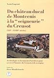 Du château ducal de Montcenis à la "seigneurie" du Creusot (XIIe-XVIIIe siècles): Archéologie et documents d'archives pour servir à l'histoire du Creusot et de sa région