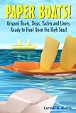 Paper Boats!: Fold Your Own Paper Boats, Ships and Yachts to Sail the High Seas!
