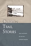 Oregon Trail Stories: True Accounts of Life in a Covered Wagon