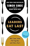 Leaders Eat Last: The leadership book that every good manager needs, from the multi-million copy bestselling author of Start With Why