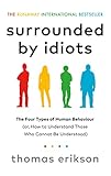 Surrounded by Idiots: The Four Types of Human Behaviour (or, How to Understand Those Who Cannot Be Understood)