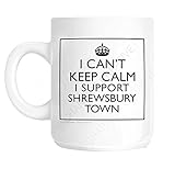 I Can't Keep Calm I Support Shrewsbury Town Novelty Fun Mug