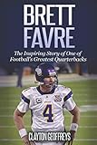 Brett Favre: The Inspiring Story of One of Football's Greatest Quarterbacks (Football Biography Books)