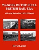 Wagons of the Final British Rail Era: A Pictorial Study of the 1983-1995 Period