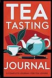 Tea Tasting Journal & Recipe Keeper: Record Reviews, Brewing Notes & Custom Recipes: A Complete Logbook for Tea Enthusiasts, Casual Drinkers & Connoisseurs