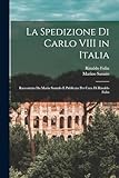 La Spedizione Di Carlo VIII in Italia: Raccontata Da Marin Sanudo E Publicata Per Cura Di Rinaldo Fulin