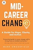 Mid Career Change: A Guide for Hope, Clarity, and Action