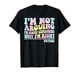 I'm Not Arguing I'm Just Explaining I'm Right Groovy Petter T-Shirt