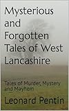 Mysterious and Forgotten Tales of West Lancashire : Tales of Murder, Mystery and Mayhem