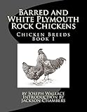 Barred and White Plymouth Rock Chickens: Volume 1 (Chicken Breeds)