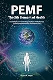 PEMF - The Fifth Element of Health: Learn Why Pulsed Electromagnetic Field (PEMF) Therapy Supercharges Your Health Like Nothing Else!