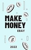 How to Make Money on eBay 2022: Beginner's Guide To Selling On Ebay 2022 Edition: The Ultimate Reselling Guide for How To Source, List & Ship Items for Profit Online (2022 Reselling & Ebay Books)