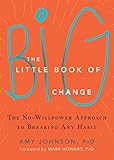 The Little Book of Big Change: The No-Willpower Approach to Breaking Any Habit