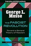 The Fascist Revolution: Toward a General Theory of Fascism (The Collected Works of George L. Mosse)