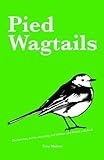 Pied Wagtails: The habitats, habits, creativity and folklore of a British wild bird.