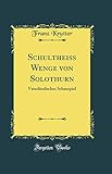 Schultheiss Wenge von Solothurn: Vaterländisches Schauspiel (Classic Reprint)