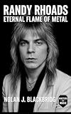 Randy Rhoads: Eternal Flame of Metal: Ozzy Osbourne’s Virtuoso Guitarist, Classical Precision Meets Heavy Metal Revolution