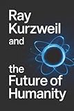 Ray Kurzweil and the Future of Humanity