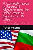 A Complete Guide to Successful Migration from the United States to Bulgaria for U.S. Citizens: Migration, Property, Business, Healthcare and Driving
