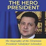 The Hero President: The biography of the Ukrainian President Volodymyr Zelenskyy