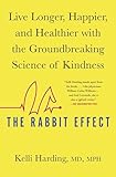 The Rabbit Effect: Live Longer, Happier, and Healthier with the Groundbreaking Science of Kindness