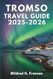TROMSO TRAVEL GUIDE 2025-2026: Norway's Arctic Wonders and Midnight Sun