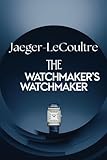 Jaeger-LeCoultre: The Watchmaker’s Watchmaker