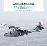 Pby Catalina: Consolidated's Flying Boat in WWII: 58 (Legends of Warfare: Aviation) (Legends of Warfare: Aviation, 58)