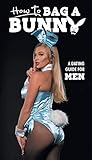 How To Bag A Bunny: A Dating Guide for Men