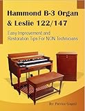 Hammond B-3 Organ & Leslie 122/147 Easy Improvement and Restoration Tips for NON Technicians (Hammond Organs & Leslie Speakers Restoration Tips for NON Technicians)