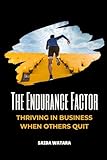 The Endurance Factor: Thriving in Business When Others Quit