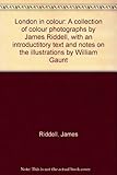 London in colour: A collection of colour photographs by James Riddell, with an introductitory text and notes on the illustrations by William Gaunt