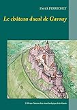 Le château ducal de Gavray: 1 000 ans d'histoire d'un site archéologique de la Manche