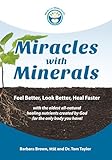 Miracles With Minerals: Feel Better, Look Better, Heal Faster with the Oldest All-Natural Healing Nutrients Created by God for the Only Body You Have!