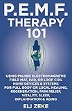 PEMF Therapy 101: Using Pulsed Electromagnetic Field Mat, Pad, or Loop Coil Home Devices & Systems for Full Body or Local Healing, Regeneration, Pain Relief, Vitality, Sleep, Inflammation & Aging