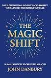 The Magic Shift: 90 daily doses of inspiration & positivity to shift your mindset, boost your mood & create success in just 5 minutes a day