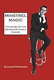 Minstrel Magic: George Mitchell - a Lovely Man. The Story of the George Mitchell Choirs, the Black and White Minstrel Show and how they took show ... yet became the show the BBC tried to ban.