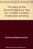 The story of the Churchill Machine Tool Co. Limited: a history of precision grinding