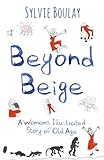 Beyond Beige: A Woman's Illustrated Story of Old Age