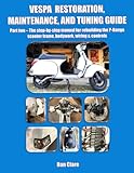 VESPA RESTORATION, MAINTENANCE, AND TUNING GUIDE Part two – The step-by-step manual for rebuilding the P-Range scooter frame, bodywork, wiring & ... Factory Lambretta and Vespa technical series)