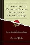 Catalogue of the Thornton-Pickard Photographic Specialties, 1895 (Classic Reprint)