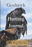 The Goshawk Hunting Journal: Falconry With Goshawks Hard Cover Edition