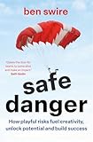 Safe Danger: The art of taking playful risks to fuel creativity, unlock potential and build success