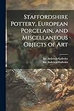 Staffordshire Pottery, European Porcelain, and Miscellaneous Objects of Art