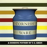 Cornish Ware and Domestic Pottery by T.G. Green
