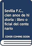 Sevilla F.C., cien años de historia : libro oficial del centenario